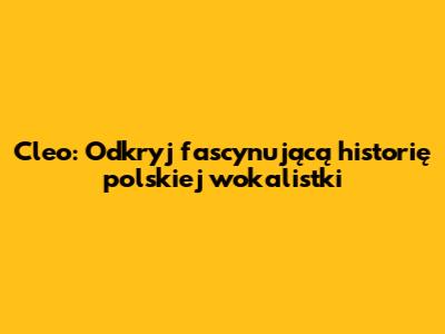 Cleo: Odkryj fascynującą historię polskiej wokalistki