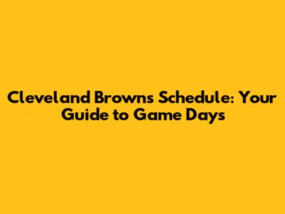 Cleveland Browns Schedule: Your Guide to Game Days