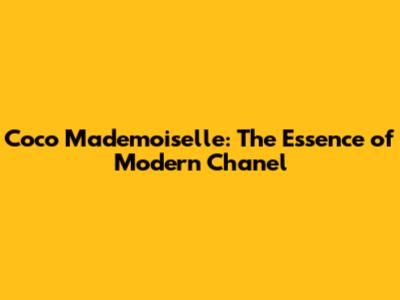 Coco Mademoiselle: The Essence of Modern Chanel