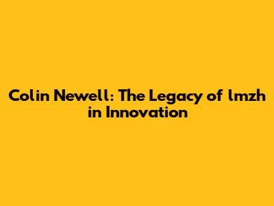 Colin Newell: The Legacy of lmzh in Innovation