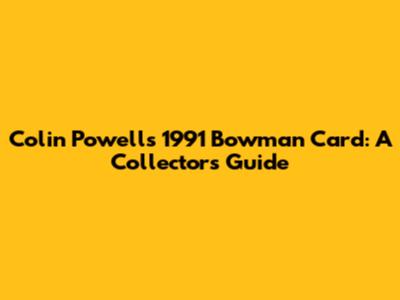 Colin Powell's 1991 Bowman Card: A Collector's Guide