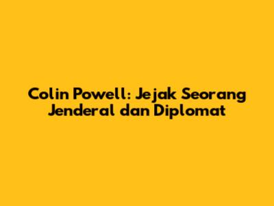 Colin Powell: Jejak Seorang Jenderal dan Diplomat