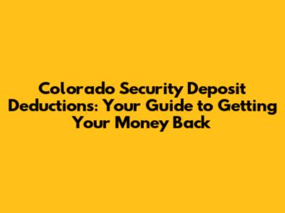 Colorado Security Deposit Deductions: Your Guide to Getting Your Money Back