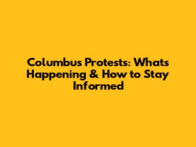 Columbus Protests: What's Happening & How to Stay Informed