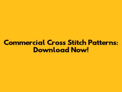 Commercial Cross Stitch Patterns: Download Now!