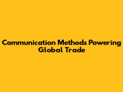 Communication Methods Powering Global Trade