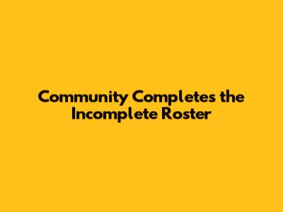 Community Completes the Incomplete Roster