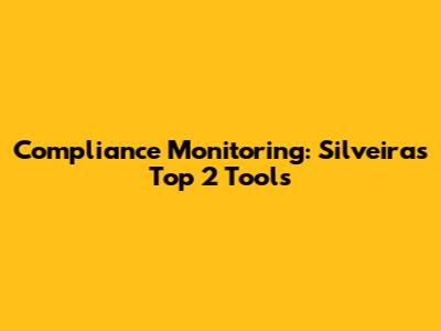 Compliance Monitoring: Silveira's Top 2 Tools