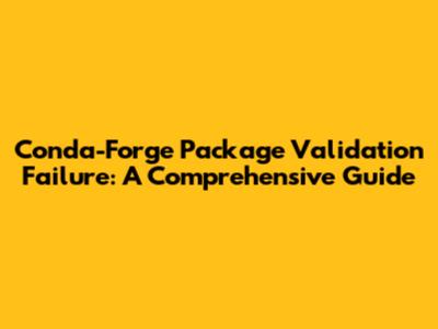 Conda-Forge Package Validation Failure: A Comprehensive Guide