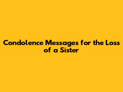 Condolence Messages for the Loss of a Sister