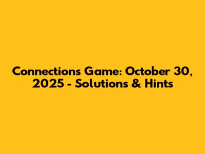 Connections Game: October 30, 2025 - Solutions & Hints