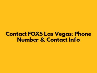 Contact FOX5 Las Vegas: Phone Number & Contact Info