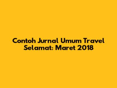 Contoh Jurnal Umum Travel Selamat: Maret 2018