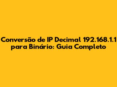 Conversão de IP Decimal 192.168.1.1 para Binário: Guia Completo