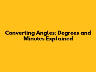 Converting Angles: Degrees and Minutes Explained