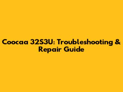 Coocaa 32S3U: Troubleshooting & Repair Guide