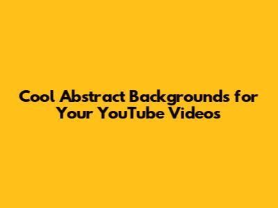 Cool Abstract Backgrounds for Your YouTube Videos