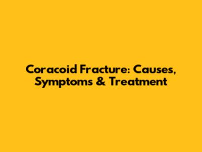Coracoid Fracture: Causes, Symptoms & Treatment