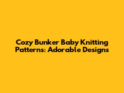 Cozy Bunker Baby Knitting Patterns: Adorable Designs