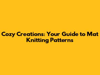Cozy Creations: Your Guide to Mat Knitting Patterns