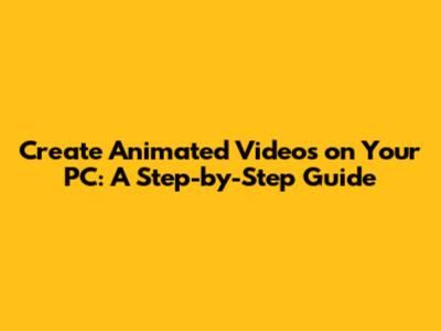 Create Animated Videos on Your PC: A Step-by-Step Guide