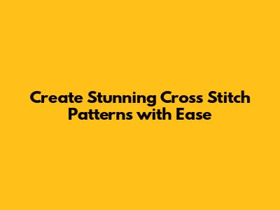 Create Stunning Cross Stitch Patterns with Ease