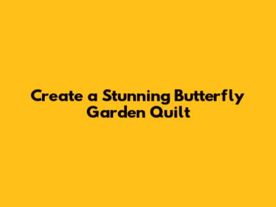 Create a Stunning Butterfly Garden Quilt