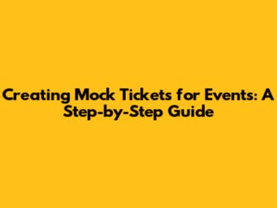 Creating Mock Tickets for Events: A Step-by-Step Guide