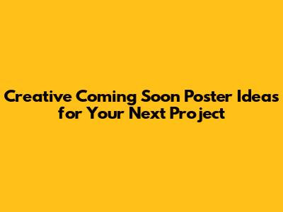 Creative 'Coming Soon' Poster Ideas for Your Next Project