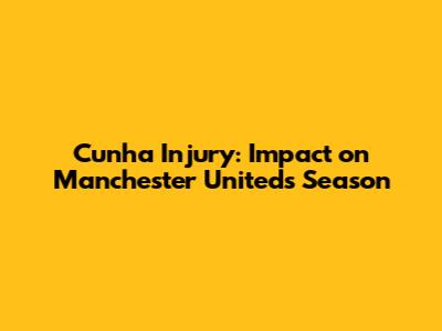 Cunha Injury: Impact on Manchester United's Season