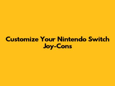 Customize Your Nintendo Switch Joy-Cons