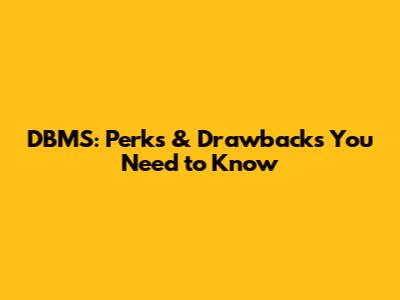 DBMS: Perks & Drawbacks You Need to Know