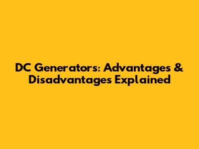 DC Generators: Advantages & Disadvantages Explained