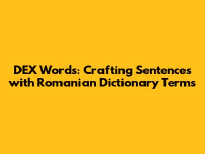 DEX Words: Crafting Sentences with Romanian Dictionary Terms