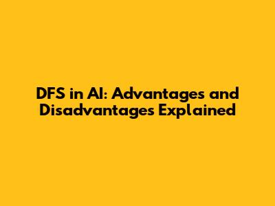 DFS in AI: Advantages and Disadvantages Explained