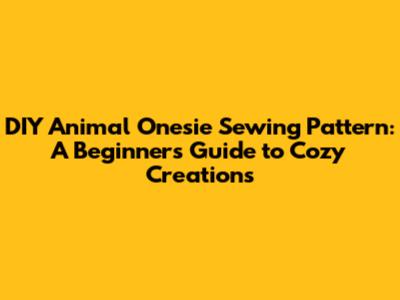 DIY Animal Onesie Sewing Pattern: A Beginner's Guide to Cozy Creations