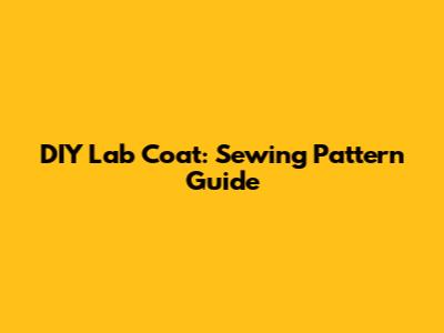 DIY Lab Coat: Sewing Pattern Guide