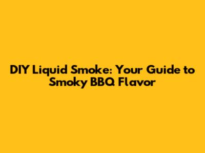 DIY Liquid Smoke: Your Guide to Smoky BBQ Flavor
