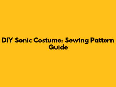 DIY Sonic Costume: Sewing Pattern Guide