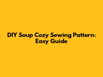 DIY Soup Cozy Sewing Pattern: Easy Guide