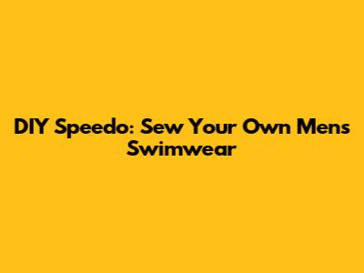 DIY Speedo: Sew Your Own Men's Swimwear