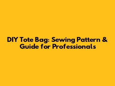 DIY Tote Bag: Sewing Pattern & Guide for Professionals