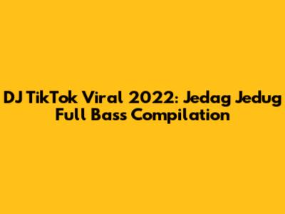 DJ TikTok Viral 2022: Jedag Jedug Full Bass Compilation