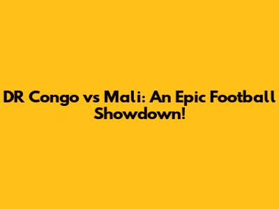 DR Congo vs Mali: An Epic Football Showdown!