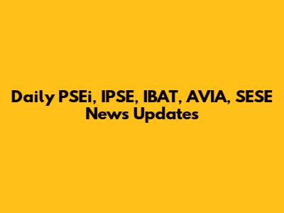 Daily PSEi, IPSE, IBAT, AVIA, SESE News Updates