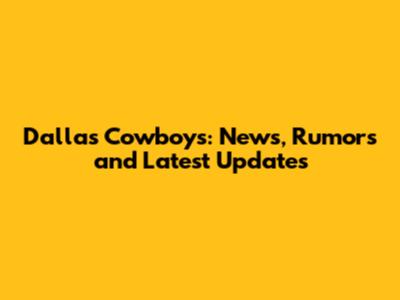 Dallas Cowboys: News, Rumors and Latest Updates