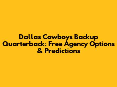 Dallas Cowboys Backup Quarterback: Free Agency Options & Predictions