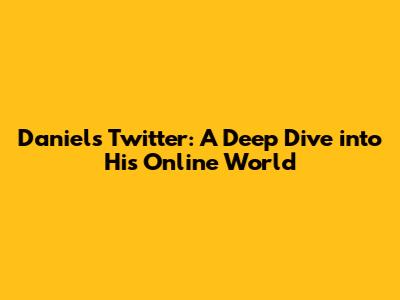 Daniel's Twitter: A Deep Dive into His Online World
