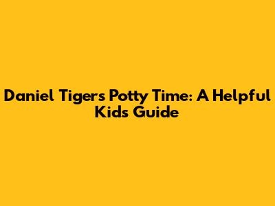 Daniel Tiger's Potty Time: A Helpful Kids' Guide