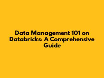 Data Management 101 on Databricks: A Comprehensive Guide